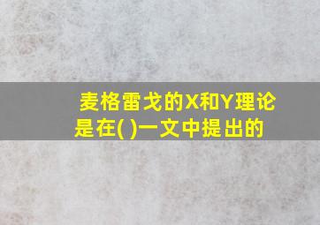 麦格雷戈的X和Y理论是在( )一文中提出的